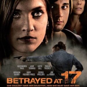 Betrayed at 17 Movie on DVD (2011)